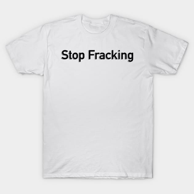 Stop Fracking T-Shirt by SkullFern